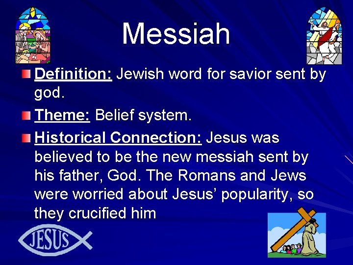 Messiah Definition: Jewish word for savior sent by god. Theme: Belief system. Historical Connection:
