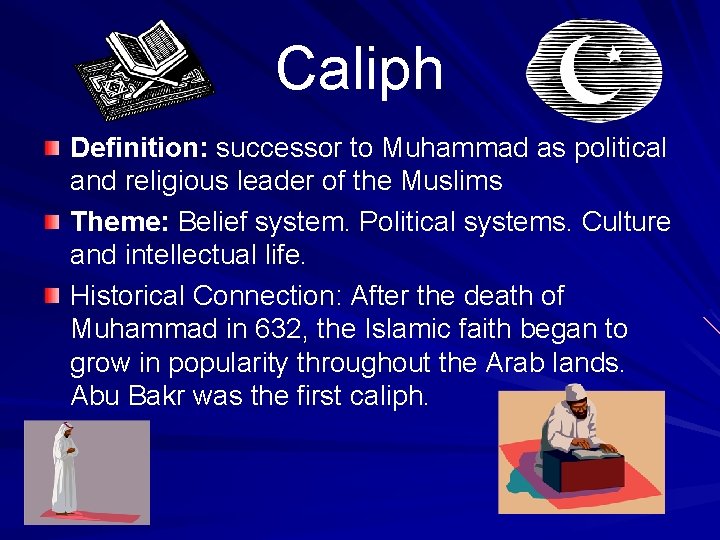 Caliph Definition: successor to Muhammad as political and religious leader of the Muslims Theme: