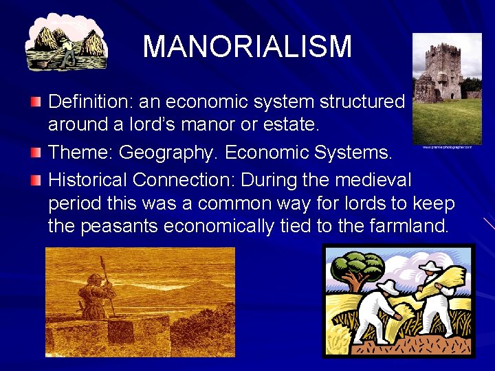 MANORIALISM Definition: an economic system structured around a lord’s manor or estate. Theme: Geography.