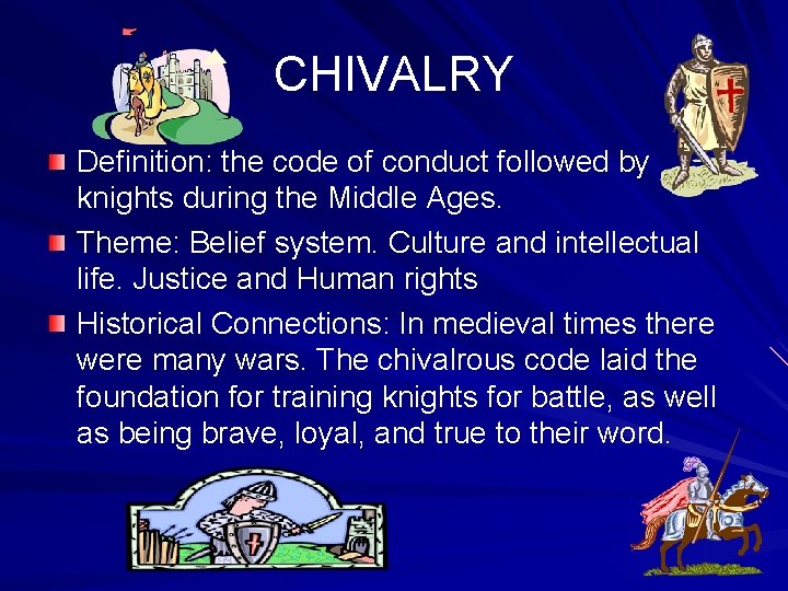 CHIVALRY Definition: the code of conduct followed by knights during the Middle Ages. Theme: