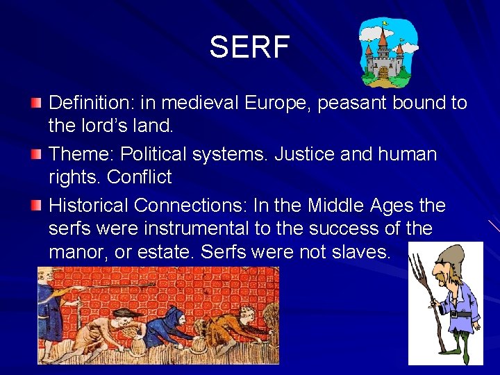 SERF Definition: in medieval Europe, peasant bound to the lord’s land. Theme: Political systems.