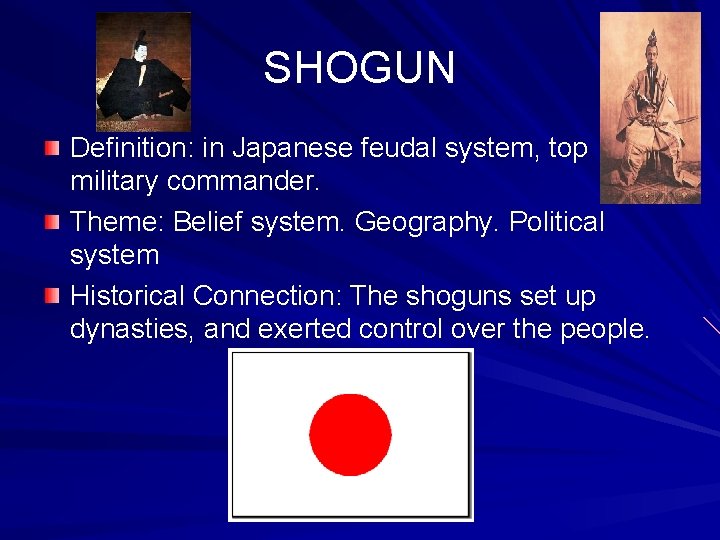 SHOGUN Definition: in Japanese feudal system, top military commander. Theme: Belief system. Geography. Political