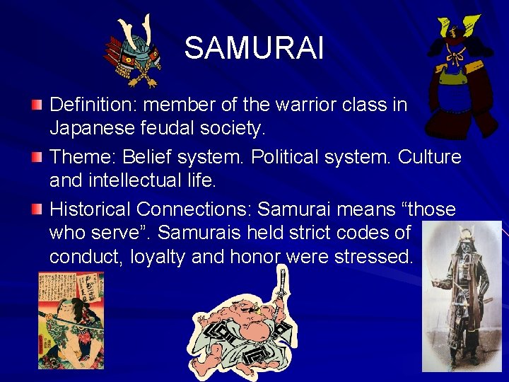 SAMURAI Definition: member of the warrior class in Japanese feudal society. Theme: Belief system.