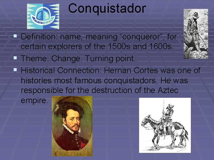 Conquistador § Definition: name, meaning “conqueror”, for § § certain explorers of the 1500