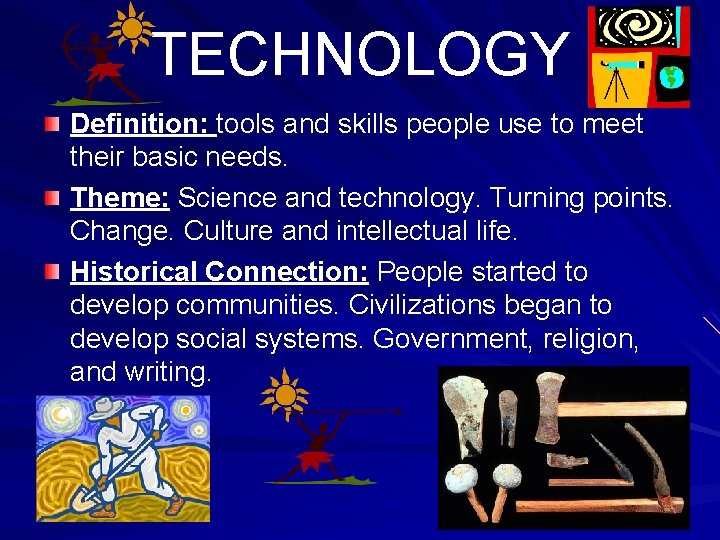 TECHNOLOGY Definition: tools and skills people use to meet their basic needs. Theme: Science
