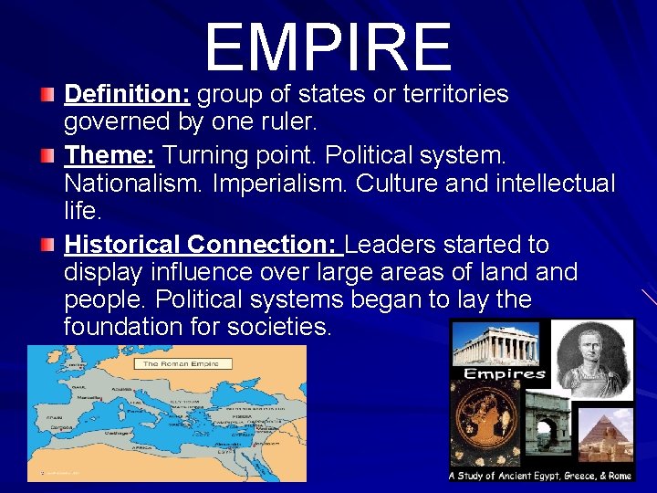 EMPIRE Definition: group of states or territories governed by one ruler. Theme: Turning point.