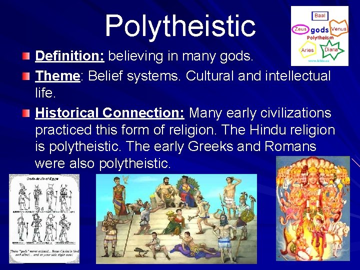 Polytheistic Definition: believing in many gods. Theme: Belief systems. Cultural and intellectual life. Historical