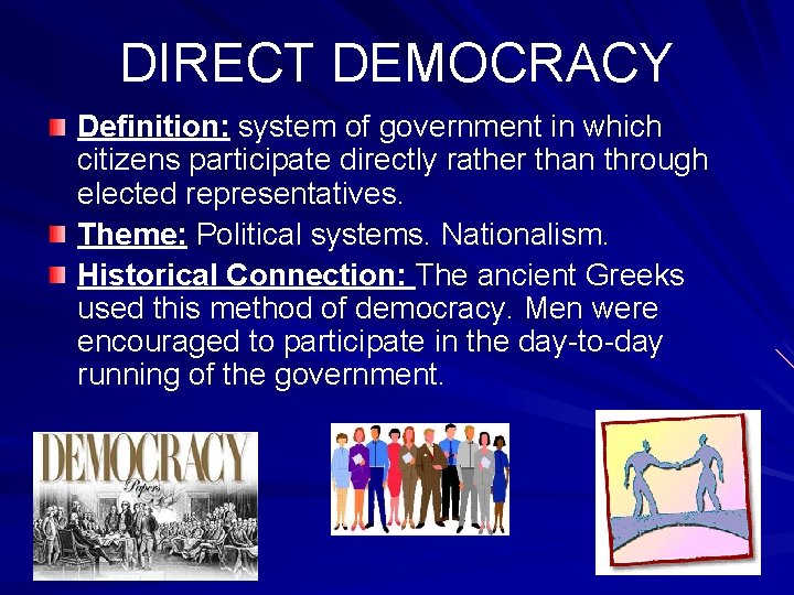 DIRECT DEMOCRACY Definition: system of government in which citizens participate directly rather than through