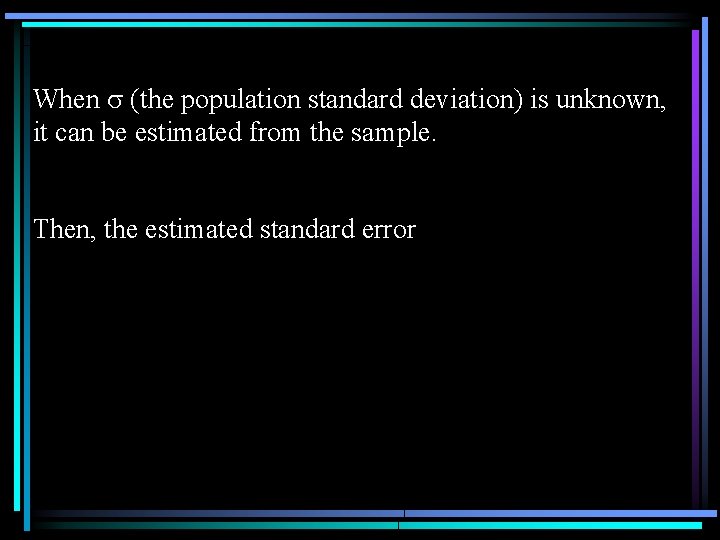 When (the population standard deviation) is unknown, it can be estimated from the sample.