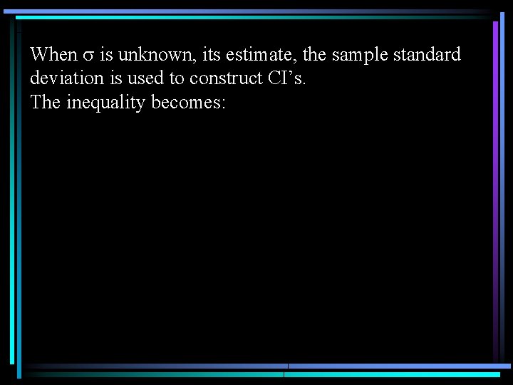 When is unknown, its estimate, the sample standard deviation is used to construct CI’s.