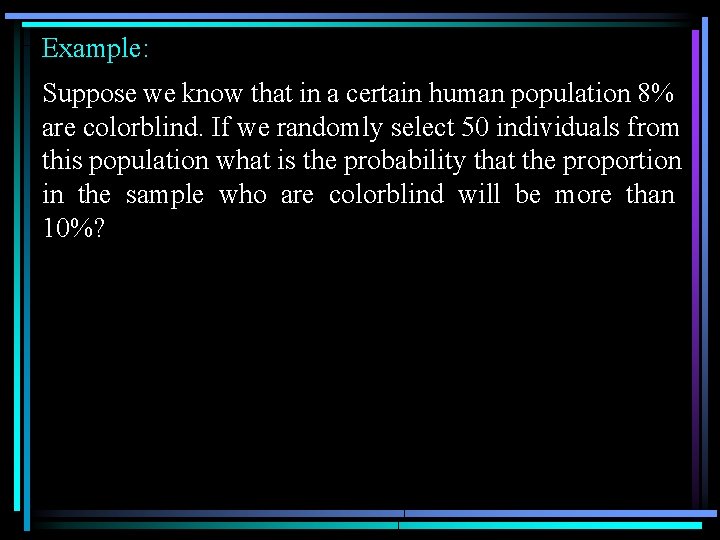 Example: Suppose we know that in a certain human population 8% are colorblind. If