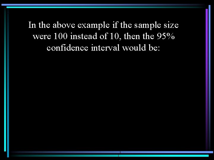 In the above example if the sample size were 100 instead of 10, then