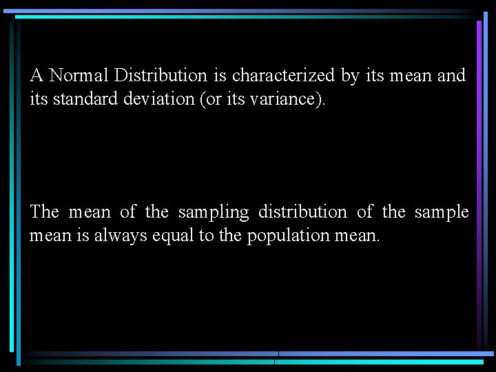 A Normal Distribution is characterized by its mean and its standard deviation (or its