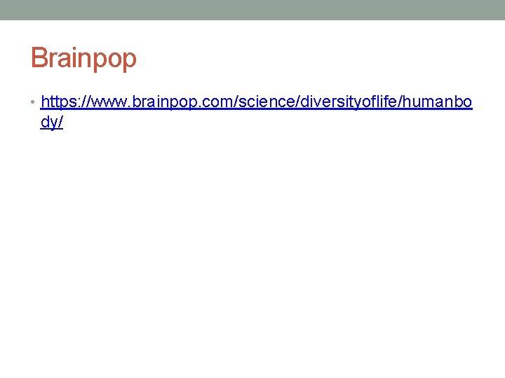Brainpop • https: //www. brainpop. com/science/diversityoflife/humanbo dy/ Brainpop • https: //www. brainpop. com/science/diversityoflife/humanbo dy/