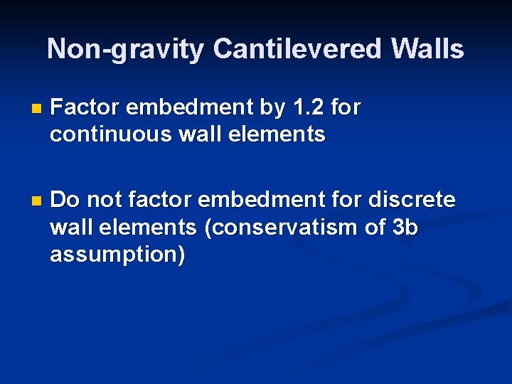 Non-gravity Cantilevered Walls n Factor embedment by 1. 2 for continuous wall elements n Non-gravity Cantilevered Walls n Factor embedment by 1. 2 for continuous wall elements n