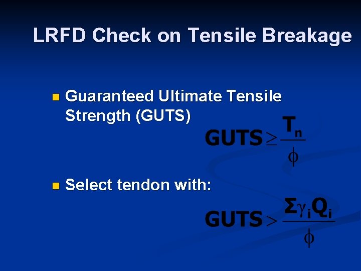 LRFD Check on Tensile Breakage n Guaranteed Ultimate Tensile Strength (GUTS) n Select tendon LRFD Check on Tensile Breakage n Guaranteed Ultimate Tensile Strength (GUTS) n Select tendon