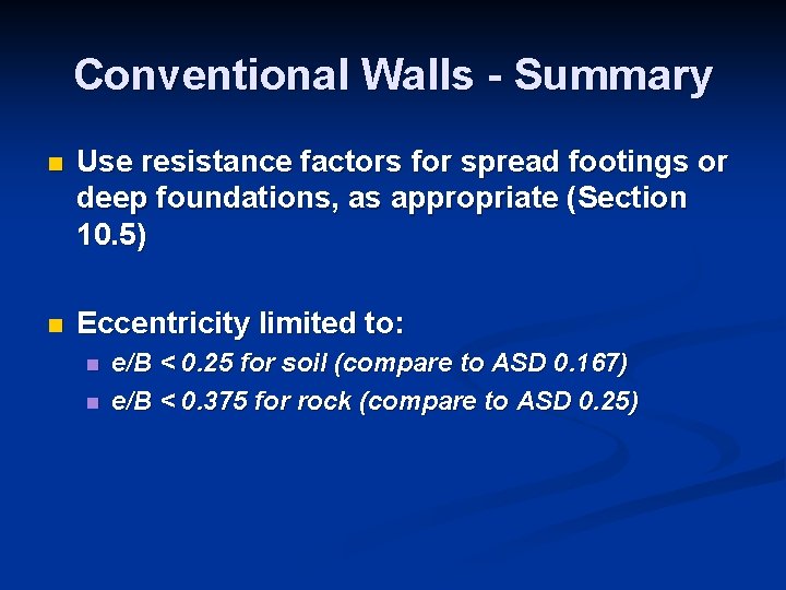 Conventional Walls - Summary n Use resistance factors for spread footings or deep foundations,