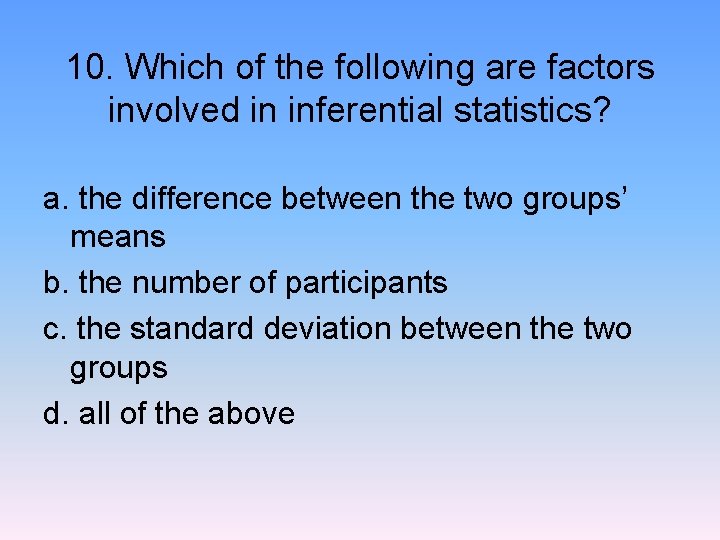 10. Which of the following are factors involved in inferential statistics? a. the difference