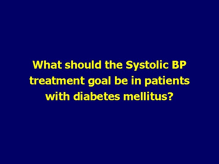 What should the Systolic BP treatment goal be in patients with diabetes mellitus? 