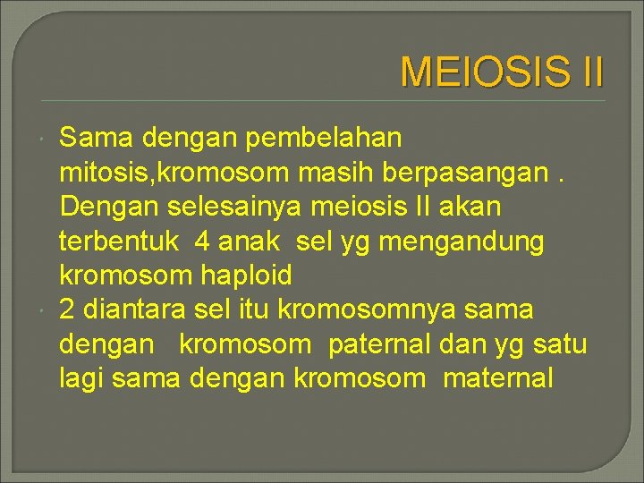 MEIOSIS II Sama dengan pembelahan mitosis, kromosom masih berpasangan. Dengan selesainya meiosis II akan