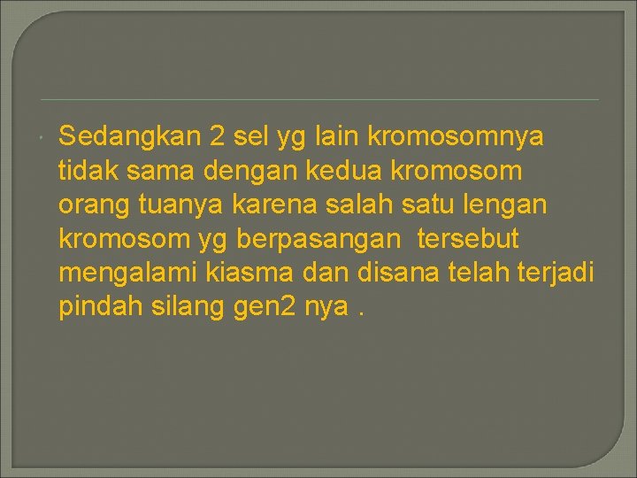  Sedangkan 2 sel yg lain kromosomnya tidak sama dengan kedua kromosom orang tuanya