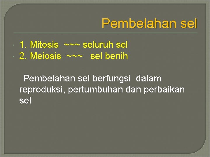 Pembelahan sel 1. Mitosis ~~~ seluruh sel 2. Meiosis ~~~ sel benih Pembelahan sel