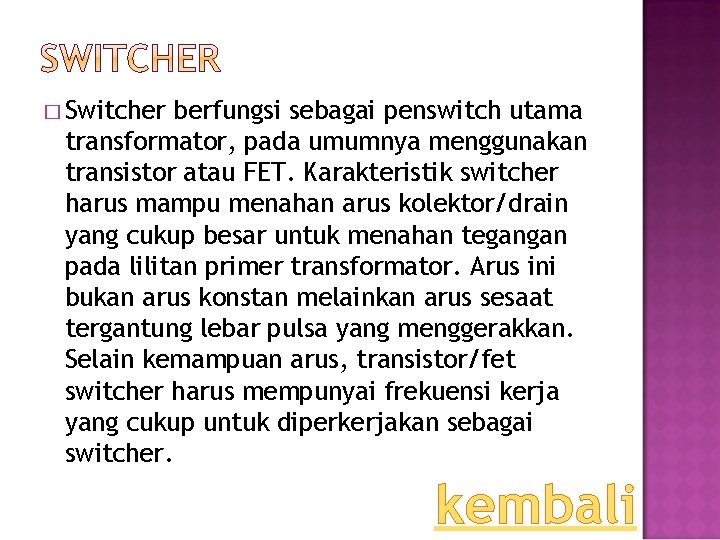 � Switcher berfungsi sebagai penswitch utama transformator, pada umumnya menggunakan transistor atau FET. Karakteristik