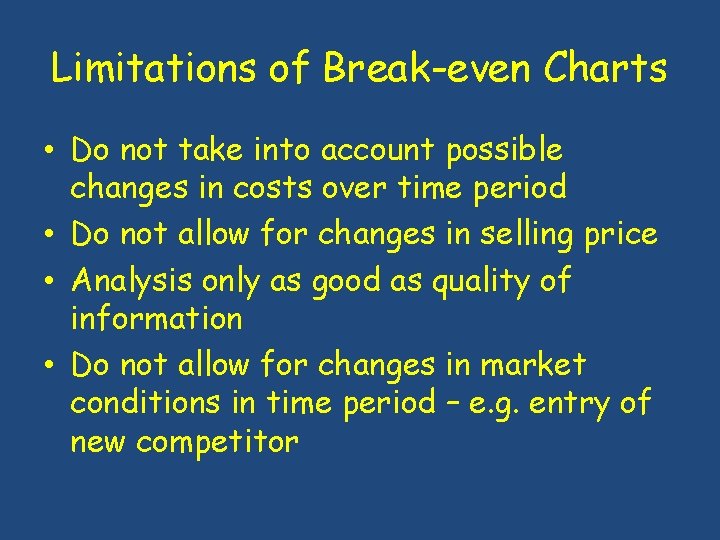 Limitations of Break-even Charts • Do not take into account possible changes in costs