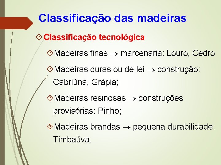 Classificação das madeiras Classificação tecnológica Madeiras finas marcenaria: Louro, Cedro Madeiras duras ou de
