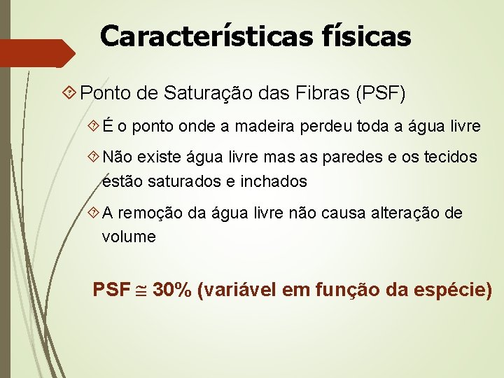 Características físicas Ponto de Saturação das Fibras (PSF) É o ponto onde a madeira