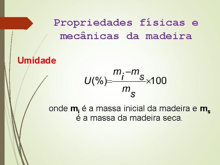 Propriedades físicas e mecânicas da madeira Umidade onde mi é a massa inicial da
