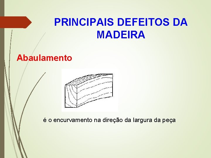 PRINCIPAIS DEFEITOS DA MADEIRA Abaulamento é o encurvamento na direção da largura da peça