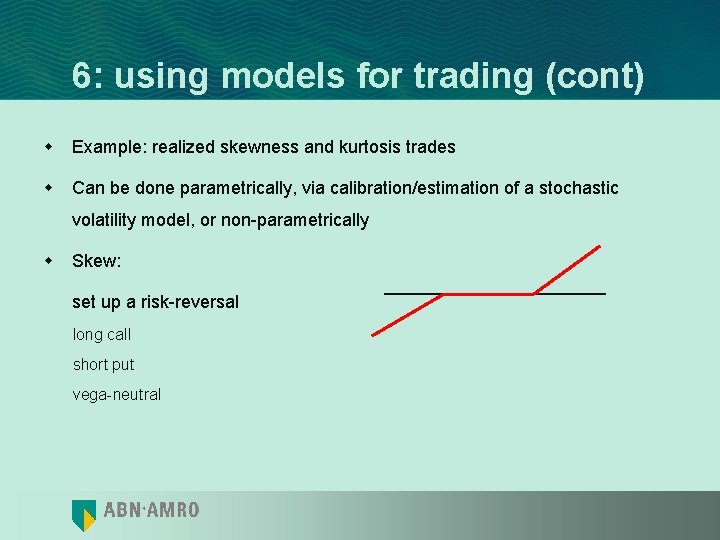 6: using models for trading (cont) w Example: realized skewness and kurtosis trades w