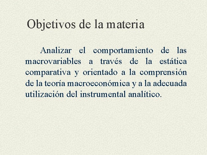 Objetivos de la materia Analizar el comportamiento de las macrovariables a través de la