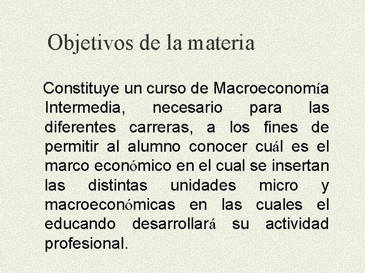 Objetivos de la materia Constituye un curso de Macroeconomía Intermedia, necesario para las diferentes