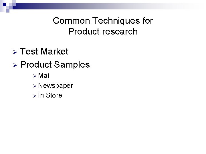 Common Techniques for Product research Test Market Ø Product Samples Ø Mail Ø Newspaper