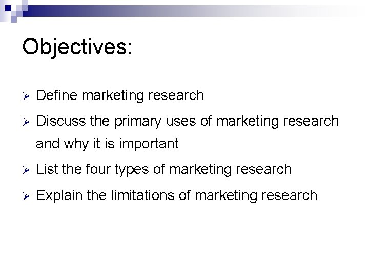 Objectives: Ø Define marketing research Ø Discuss the primary uses of marketing research and