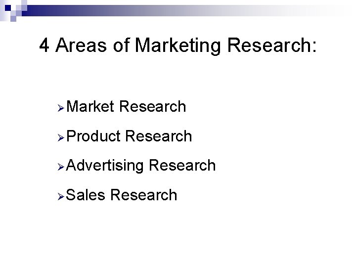 4 Areas of Marketing Research: Ø Market Research Ø Product Research Ø Advertising Ø