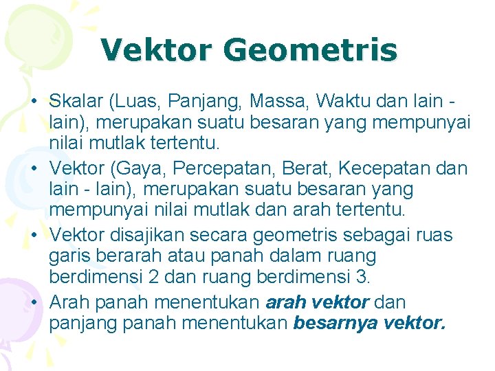 Vektor Geometris • Skalar (Luas, Panjang, Massa, Waktu dan lain), merupakan suatu besaran yang