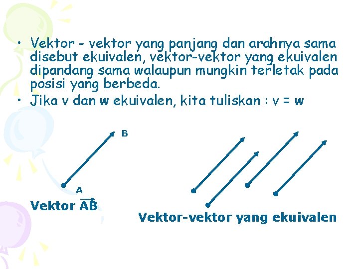  • Vektor - vektor yang panjang dan arahnya sama disebut ekuivalen, vektor-vektor yang