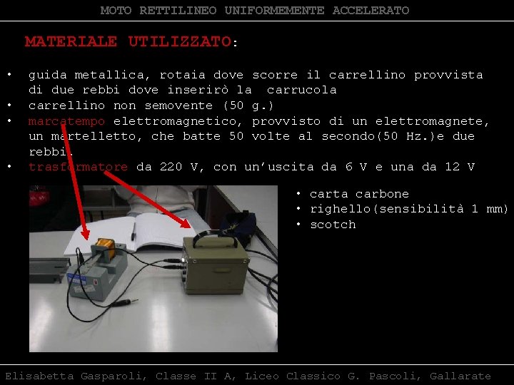 MOTO RETTILINEO UNIFORMEMENTE ACCELERATO MATERIALE UTILIZZATO: • • guida metallica, rotaia dove scorre il