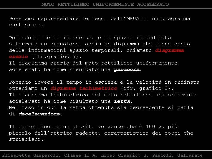 MOTO RETTILINEO UNIFORMEMENTE ACCELERATO Possiamo rappresentare le leggi dell’MRUA in un diagramma cartesiano. Ponendo
