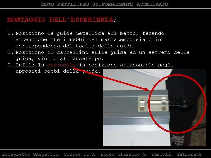 MOTO RETTILINEO UNIFORMEMENTE ACCELERATO MONTAGGIO DELL’ESPERIENZA: 1. Posiziono la guida metallica sul banco, facendo