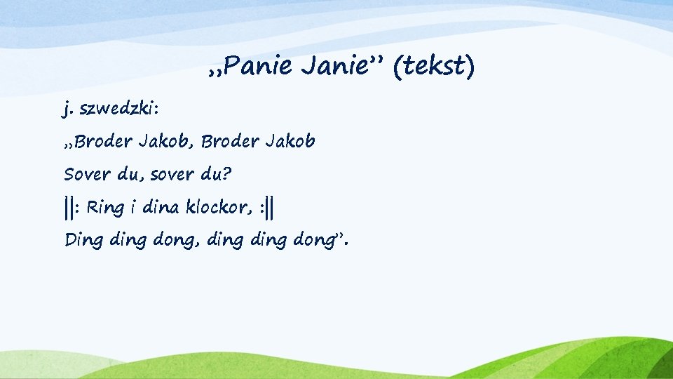 „Panie Janie” (tekst) j. szwedzki: „Broder Jakob, Broder Jakob Sover du, sover du? ||:
