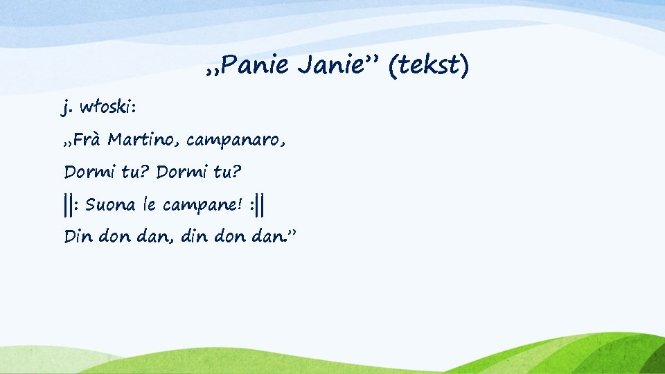 „Panie Janie” (tekst) j. włoski: „Frà Martino, campanaro, Dormi tu? ||: Suona le campane!