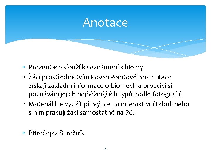 Anotace Prezentace slouží k seznámení s biomy Žáci prostřednictvím Power. Pointové prezentace získají základní