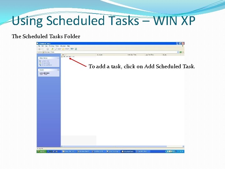 Using Scheduled Tasks – WIN XP The Scheduled Tasks Folder To add a task,