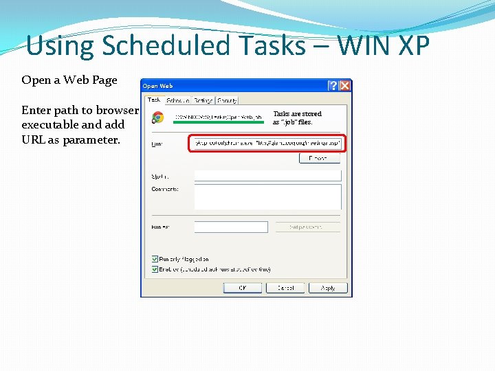Using Scheduled Tasks – WIN XP Open a Web Page Enter path to browser Using Scheduled Tasks – WIN XP Open a Web Page Enter path to browser