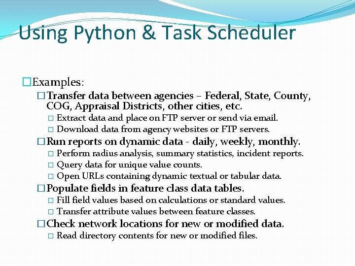 Using Python & Task Scheduler �Examples: �Transfer data between agencies – Federal, State, County,