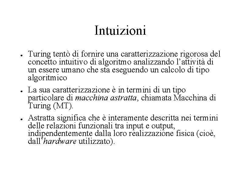 Intuizioni ● ● ● Turing tentò di fornire una caratterizzazione rigorosa del concetto intuitivo